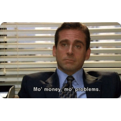 Mo Money, Mo problems,...
